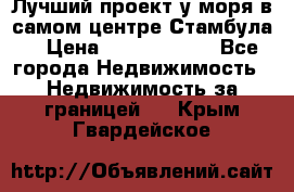 Лучший проект у моря в самом центре Стамбула. › Цена ­ 12 594 371 - Все города Недвижимость » Недвижимость за границей   . Крым,Гвардейское